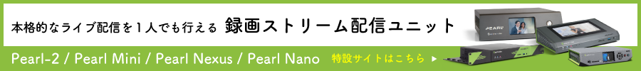 本格的なライブ配信を１人でも行える 録画ストリーム配信ユニット Pearl-2/Pearl Mini/Pearl Nano 特設サイト