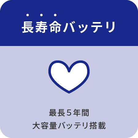 長寿命<バッテリ～最長５年間、大容量バッテリ搭載