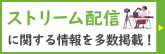 ストリーム配信に関する情報を多数掲載！